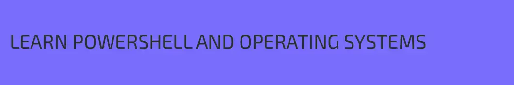 LEARN POWERSHELL AND OPERATING SYSTEMS